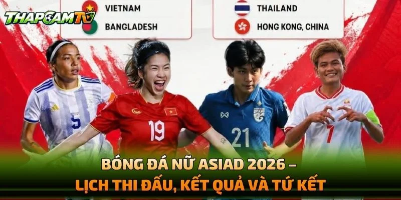 Bóng Đá Nữ ASIAD 2026 – Lịch Thi Đấu, Kết Quả Và Tứ Kết
