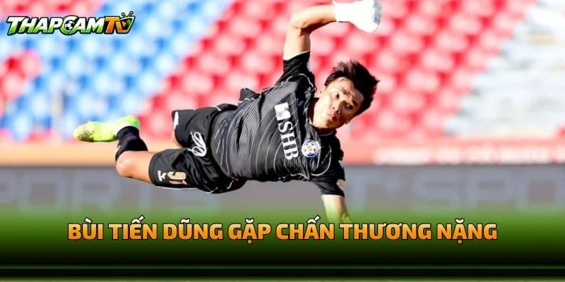 Bùi Tiến Dũng Gặp Chấn Thương Nặng