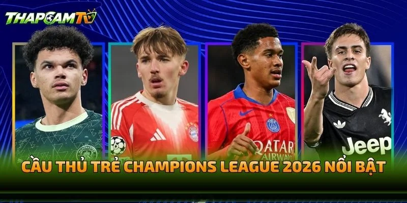 Cầu Thủ Trẻ Champions League 2026 Nổi Bật
