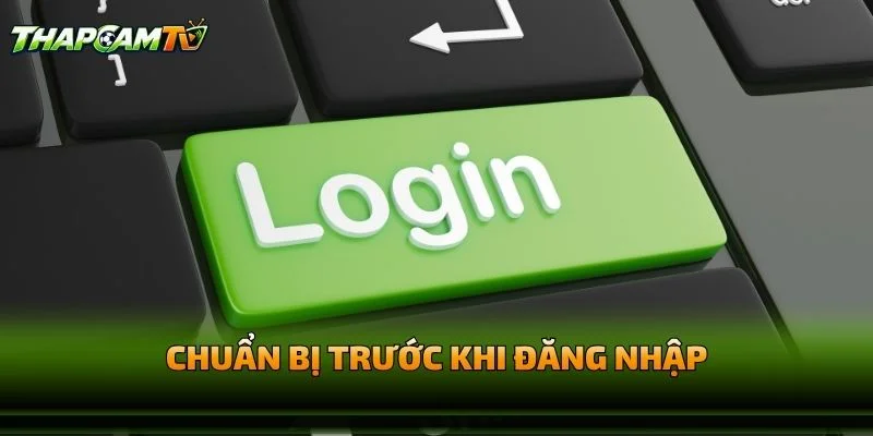 Chuẩn Bị Trước Khi Hướng Dẫn Đăng Nhập Thapcamtv