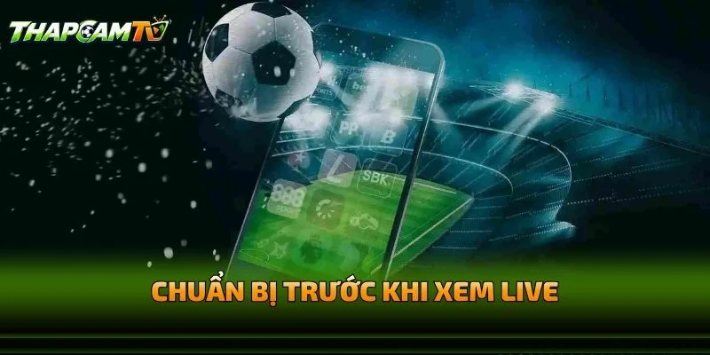 Chuẩn Bị Trước Khi Hướng Dẫn Xem Live Thapcamtv
