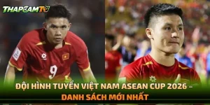 Đội Hình Tuyển Việt Nam ASEAN Cup 2026 – Danh Sách Mới Nhất
