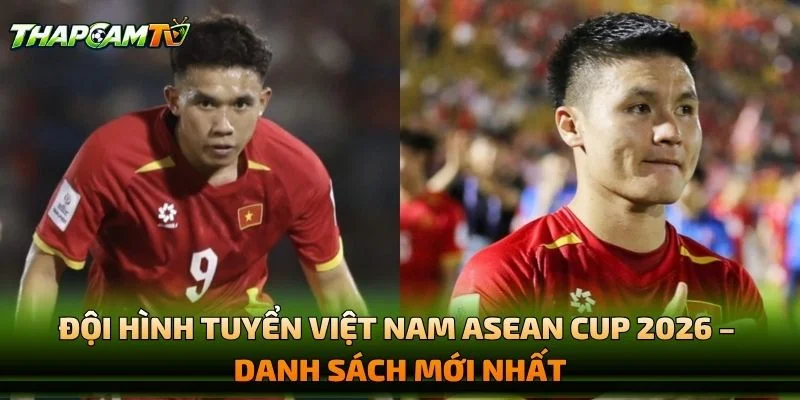 Đội Hình Tuyển Việt Nam ASEAN Cup 2026 – Danh Sách Mới Nhất