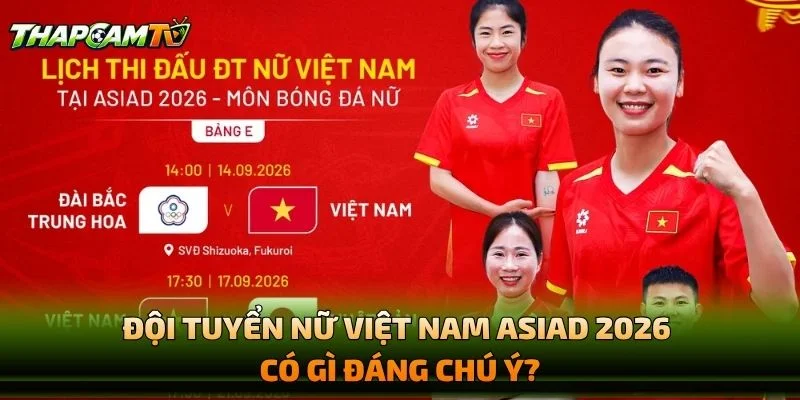 Đội Tuyển Nữ Việt Nam ASIAD 2026 Có Gì Đáng Chú Ý?