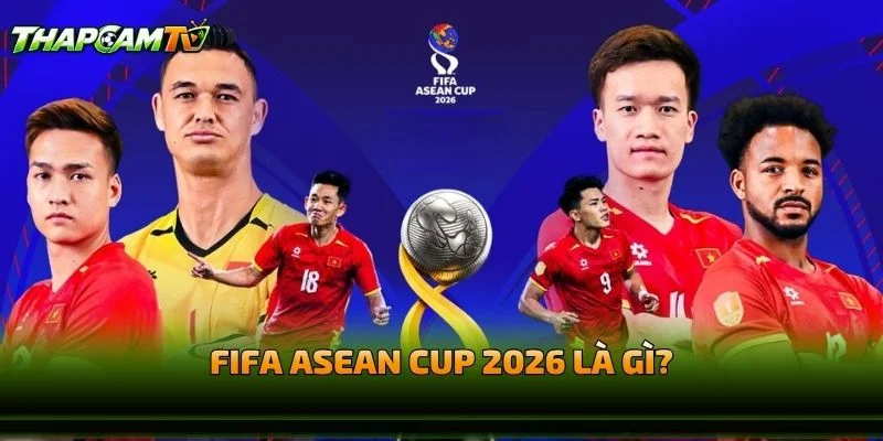 FIFA ASEAN Cup 2026 Là Gì?