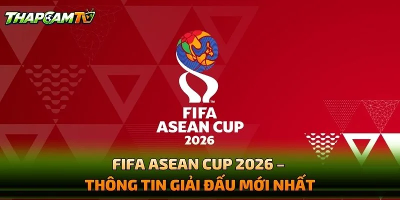 FIFA ASEAN Cup 2026 – Thông Tin Giải Đấu Mới Nhất