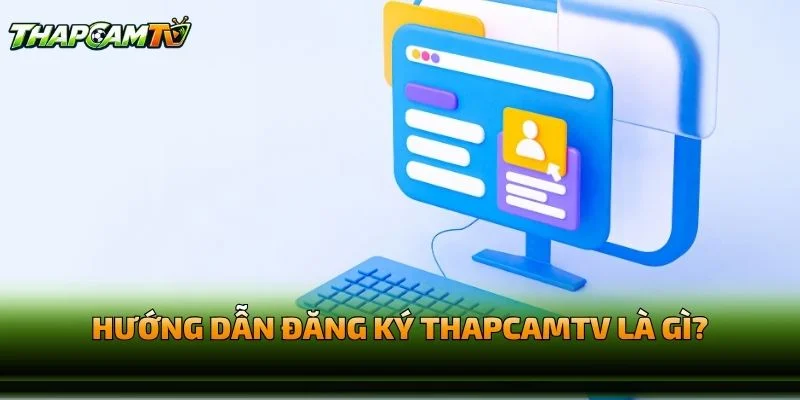 Hướng Dẫn Đăng Ký THAPCAMTV Là Gì?