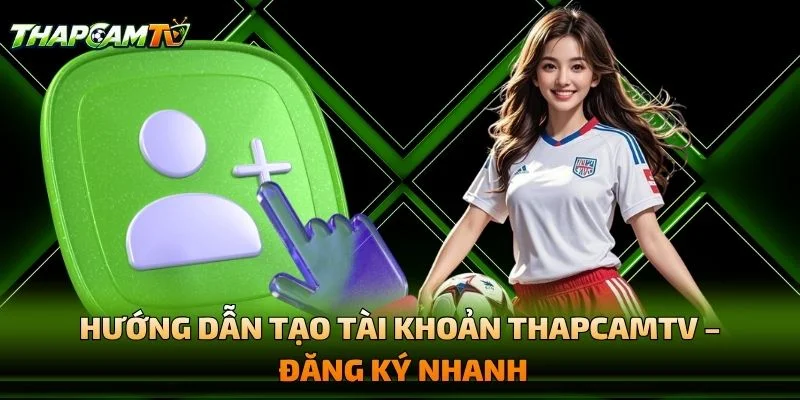 Hướng Dẫn Tạo Tài Khoản THAPCAMTV