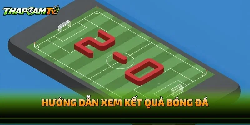 Hướng Dẫn Xem Kết Quả Bóng Đá