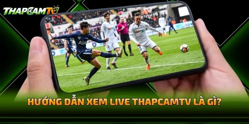 Hướng Dẫn Xem Live THAPCAMTV Là Gì?