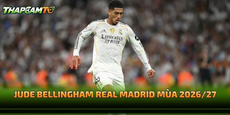 Jude Bellingham Real Madrid Mùa 2026/27
