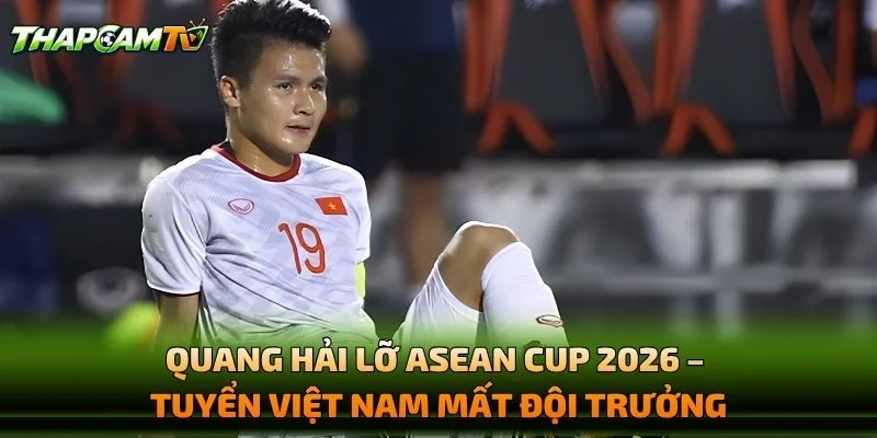Quang Hải Lỡ ASEAN Cup 2026 – Tuyển Việt Nam Mất Đội Trưởng