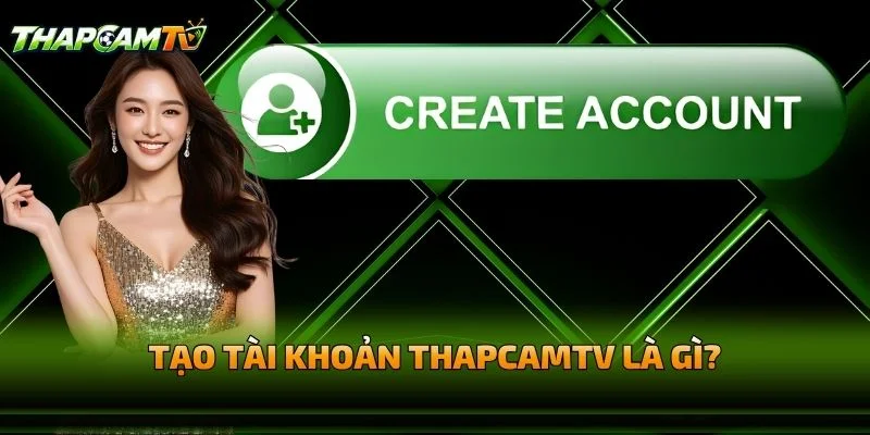Hướng Dẫn Tạo Tài Khoản THAPCAMTV Là Gì?