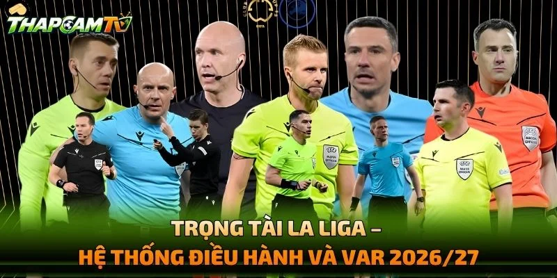 Trọng Tài La Liga – Hệ Thống Điều Hành Và VAR 2026/27