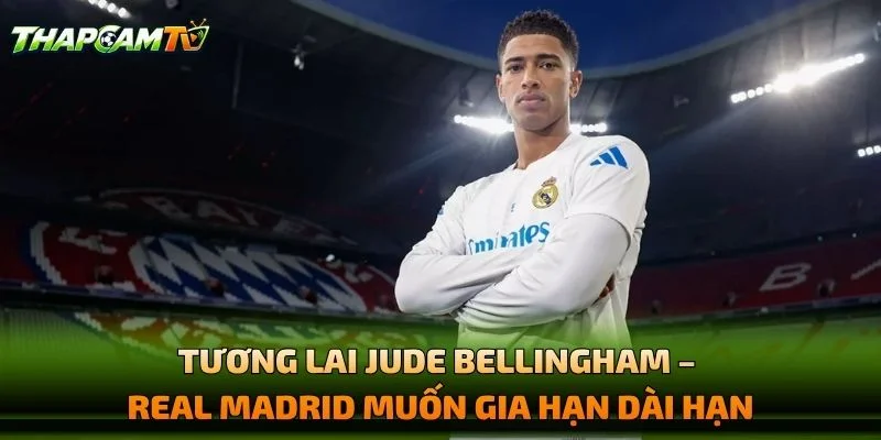 Tương Lai Jude Bellingham – Real Madrid Muốn Gia Hạn Dài Hạn