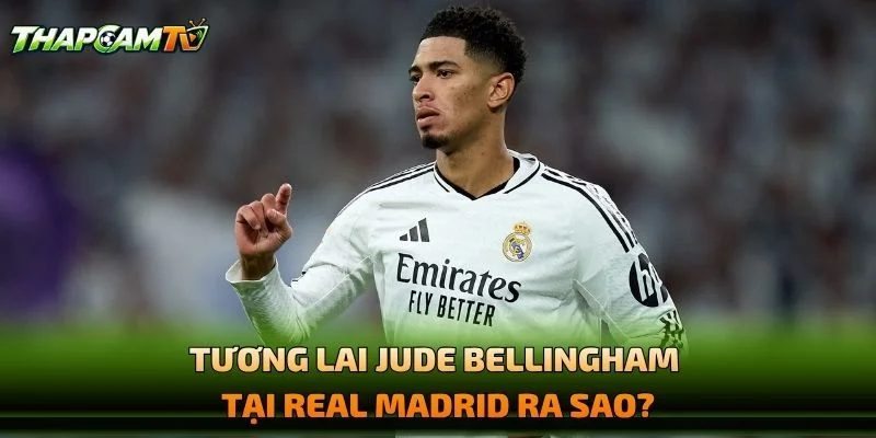 Tương Lai Jude Bellingham Tại Real Madrid Ra Sao?