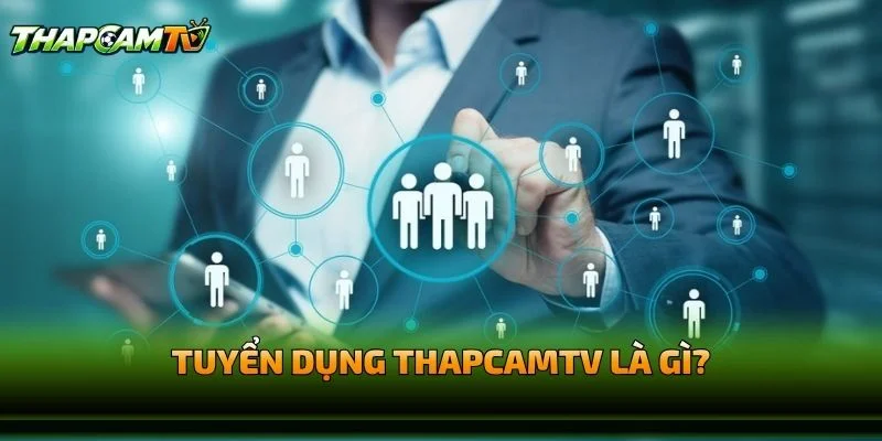 Tuyển Dụng THAPCAMTV Là Gì?